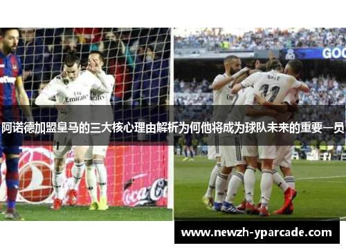 阿诺德加盟皇马的三大核心理由解析为何他将成为球队未来的重要一员