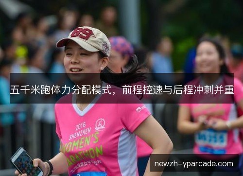 五千米跑体力分配模式,前程控速与后程冲刺并重 五千米跑体力分配模式,前程控速与后程冲刺并重